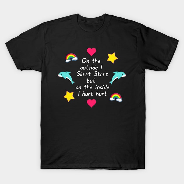 On the outside I Skrrt Skrrt but on the inside I hurt hurt T-Shirt by Barnyardy